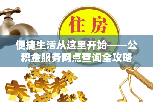磴口便捷生活从这里开始——公积金服务网点查询全攻略