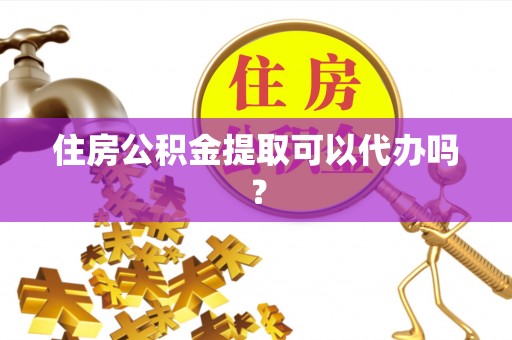 磴口住房公积金提取可以代办吗？