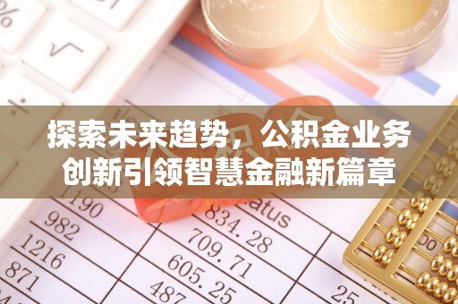 磴口探索未来趋势，公积金业务创新引领智慧金融新篇章