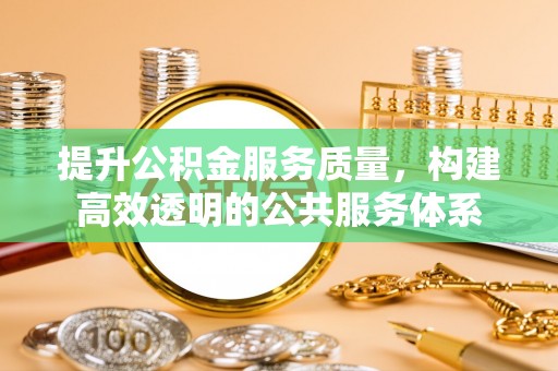 磴口提升公积金服务质量，构建高效透明的公共服务体系