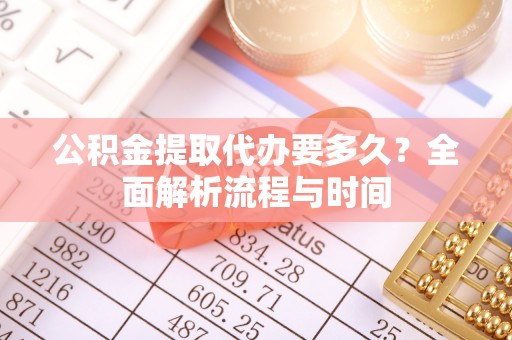 磴口公积金提取代办要多久？全面解析流程与时间