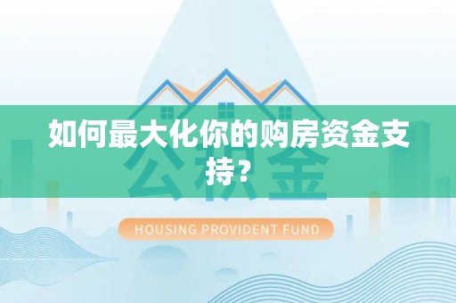 磴口如何最大化你的购房资金支持？
