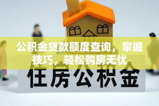 磴口公积金贷款额度查询，掌握技巧，轻松购房无忧