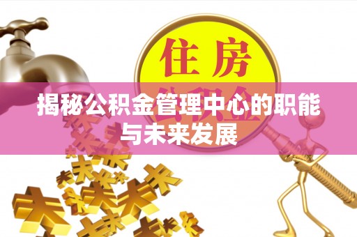 磴口揭秘公积金管理中心的职能与未来发展