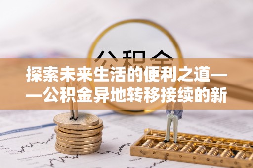 磴口探索未来生活的便利之道——公积金异地转移接续的新篇章