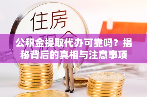 磴口公积金提取代办可靠吗？揭秘背后的真相与注意事项