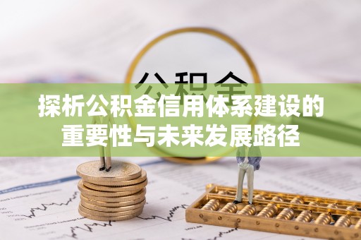 磴口探析公积金信用体系建设的重要性与未来发展路径