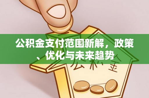 磴口公积金支付范围新解，政策、优化与未来趋势