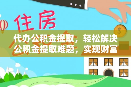 磴口代办公积金提取，轻松解决公积金提取难题，实现财富自由第一步